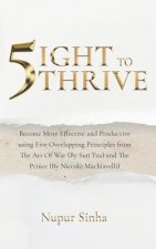 5ight to Thrive: Become More Effective and Productive Using Five Overlapping Principles from the Art of War (by Sun Tzu) and the Prince