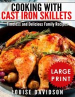 Cooking with Cast Iron Skillets ***Large Print Edition***: Timeless and Delicious Family Recipes