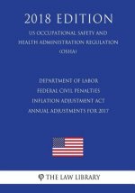Department of Labor Federal Civil Penalties Inflation Adjustment Act Annual Adjustments for 2017 (US Occupational Safety and Health Administration Reg