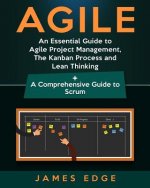 Agile: An Essential Guide to Agile Project Management, the Kanban Process and Lean Thinking + a Comprehensive Guide to Scrum
