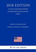Export Controls and Physical Security Standards (US Nuclear Regulatory Commission Regulation) (NRC) (2018 Edition)