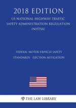 Federal Motor Vehicle Safety Standards - Ejection Mitigation (US National Highway Traffic Safety Administration Regulation) (NHTSA) (2018 Edition)