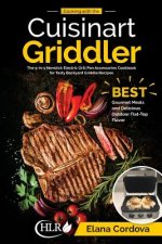 Cooking with the Cuisinart Griddler: The 5-in-1 Nonstick Electric Grill Pan Accessories Cookbook for Tasty Backyard Griddle Recipes: Best Gourmet Meal