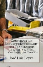 Construction Industry Dictionary for Translators: English-Spanish Construction Terms