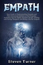 Empath: Your Guide to Understanding Empaths and Their Emotional Abilities to Feel Empathy, Including Tips for Highly Sensitive