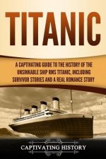 Titanic: A Captivating Guide to the History of the Unsinkable Ship RMS Titanic, Including Survivor Stories and a Real Romance S