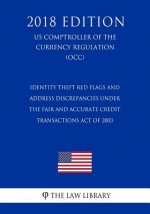 Identity Theft Red Flags and Address Discrepancies Under the Fair and Accurate Credit Transactions Act of 2003 (US Comptroller of the Currency Regulat