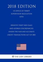 Identity Theft Red Flags and Address Discrepancies Under the Fair and Accurate Credit Transactions Act of 2003 (US Office of Thrift Supervision Regula