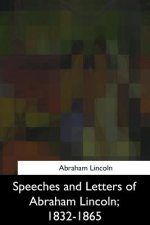 Speeches and Letters of Abraham Lincoln, 1832-1865