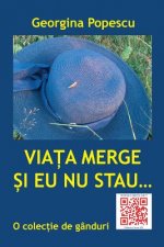 Viata Merge Si Eu NU Stau... O Colectie de Ganduri: Eseuri