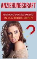 Anziehungskraft: Anziehung und Ausstrahlung: In 15 Schritten lernen