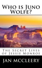 Who is Juno Wolfe?: The Secret Lives of Jessie Monroe (Book 2)