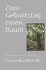 Zum Geburtstag Einen Baum ...: Oder Was Man Sonst Noch So Schenken Kann