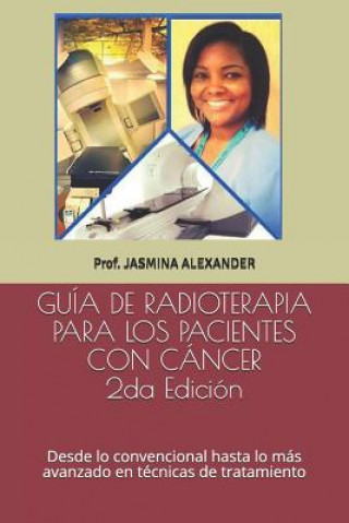 Guía de Radioterapia Para Los Pacientes Con Cáncer: Desde Lo Convencional Hasta Lo Más Avanzado En Técnicas de Tratamiento
