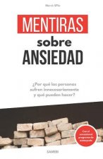 Mentiras sobre Ansiedad: ?Porqué las personas sufren innecesariamente y qué pueden hacer?
