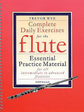 Complete Daily Exercises for the Flute: Essential Practice Material for All Intermediate to Advanced Flautists