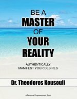 Be a Master of Your Reality: Authentically Manifest Your Desires