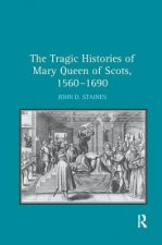 Tragic Histories of Mary Queen of Scots, 1560-1690