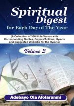 Spiritual Digest for Each Day of the Year (A Collection of 366 Bible Verses, with Corresponding Quotes, Prayers/Actions, Hymns and Suggested Weblinks