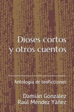 Dioses cortos y otros cuentos: Antología de teoficciones