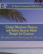 Global Maritime Distress and Safety System Made Simple for Cruisers: Handbook for Starting the Dream