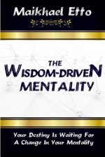The Wisdom-Driven Mentality: Your Destiny Is Waiting for a Change in Your Mentality