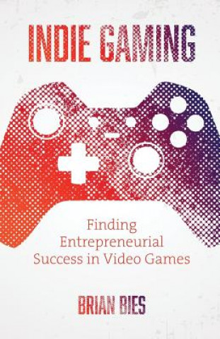 Indie Gaming: Finding Entrepreneurial Success in Video Games