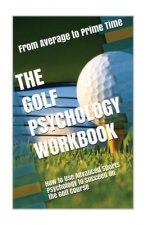 The Golf Psychology Workbook: How to Use Advanced Sports Psychology to Succeed on the Golf Course