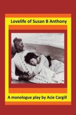 Love Life of Susan B. Anthony: A Monologue Play