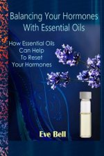 Balancing Your Hormones With Essential Oils: How Essential Oils Can Help To Reset Your Hormones