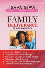 Family Deliverance Prayer Handbook: This Power-Packed Book Is A Dynamite That Will Equip You To Overcome The Problems Emanating From Family Bondage