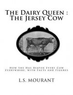 The Dairy Queen: The Jersey Cow: How She Has Beaten Every Cow Everywhere, with Facts and Figures