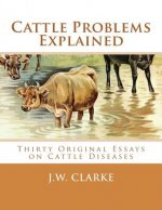 Cattle Problems Explained: Thirty Original Essays on Cattle Diseases