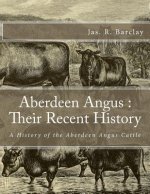 Aberdeen Angus: Their Recent History: A History of the Aberdeen Angus Cattle