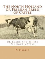 The North Holland or Friesian Breed of Cattle: or Black and White Pie-Bald Cattle