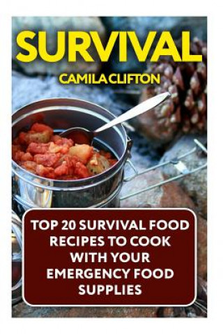 Survival: Top 20 Survival Food Recipes To Cook With Your Emergency Food Supplies