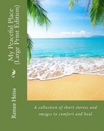 My Peaceful Place - Large Print Edition: A collection of stories and images to comfort and heal