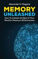 Memory Unleashed: How to Unleash the Rest of Your Mind for Maximum Effectiveness