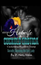 Hotwife and Cuckold Erotica: Cuckolding President Tramp: Secretly Servicing the First Lady