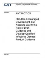 Antibiotics, FDA has encouraged development, but needs to clarify the role of draft guidance and develop qualified infectious disease product guidance