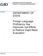 Department of State, foreign language proficiency has improved, but efforts to reduce gaps need evaluation: report to congressional requesters.
