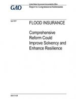Flood insurance, comprehensive reform could improve solvency and enhance resilience: report to congressional addressees.
