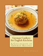 German Cookery for English Kitchens: A Collection of German Recipes