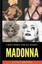 Madonna: A Role Model for all Women.: A mix of talent, determination, humility, generosity and an unshakeable sense of self.