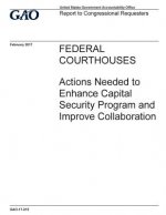 Federal courthouses, actions needed to enhance capital security program and improve collaboration: report to congressional requesters.