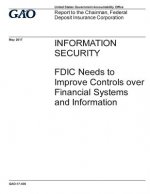 Information security, FDIC needs to improve controls over financial systems and information: report to the Chairman, Federal Deposit Insurance Corpora
