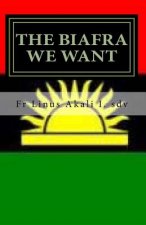 The Biafra We Want: Hope of the Future for the Suffering African Masses