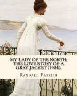 My lady of the North; the love story of a gray-jacket (1904). By: Randall Parrish (1858-1923): Randall Parrish (1858-1923) was an American author of d