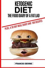 Ketogenic Diet: The Food Diary of a Fat Lad. Plus, a 30 Day Diary and 100 Keto Recipes