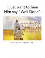 I Just Want To Hear Him Say Well Done